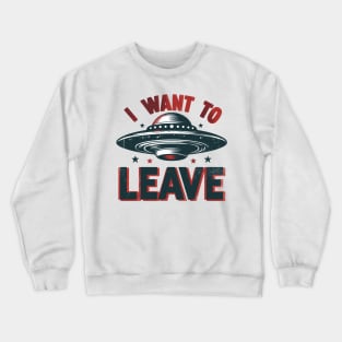 I Want To Leave Crewneck Sweatshirt